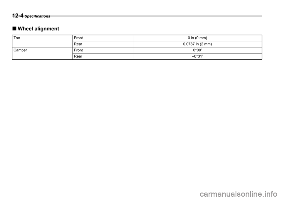 SUBARU TRIBECA 2006 1.G Owners Manual 12-4 Specifications
�„ Wheel alignment
ToeFront0 in (0 mm)
Rear0.0787 in (2 mm)
CamberFront0°00’
Rear–0 °31’ 