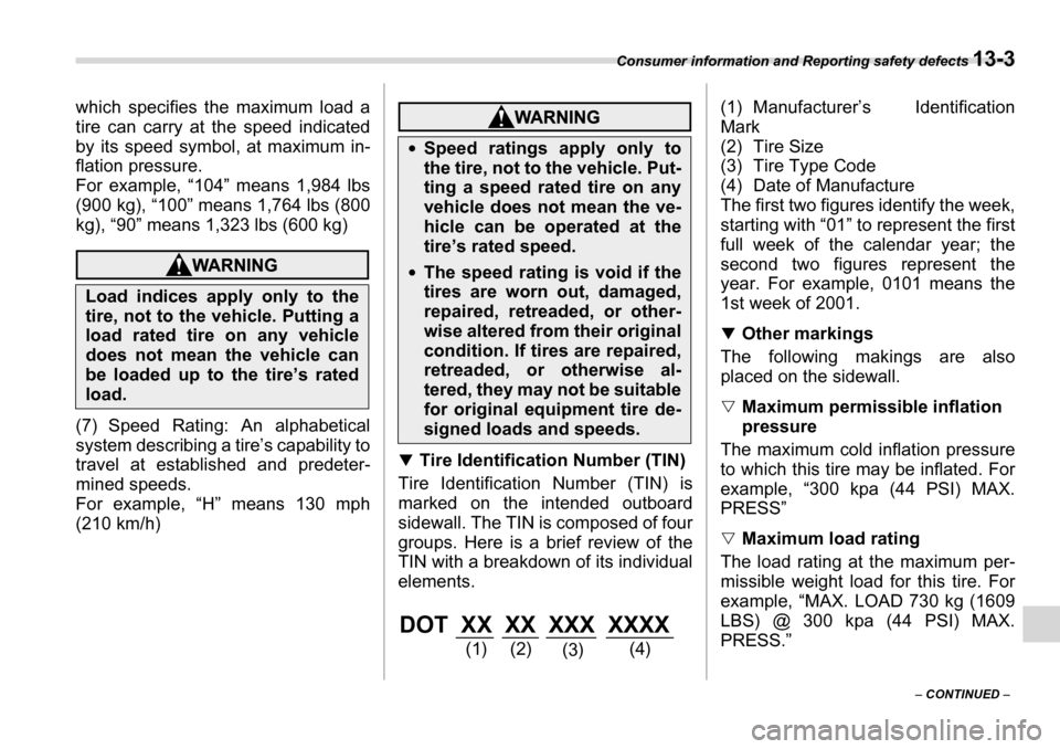 SUBARU TRIBECA 2006 1.G Owners Manual Consumer information and Reporting safety defects 13-3
– CONTINUED  –
which specifies the maximum load a 
tire can carry at the speed indicated 
by its speed symbol, at maximum in- 
flation pressu