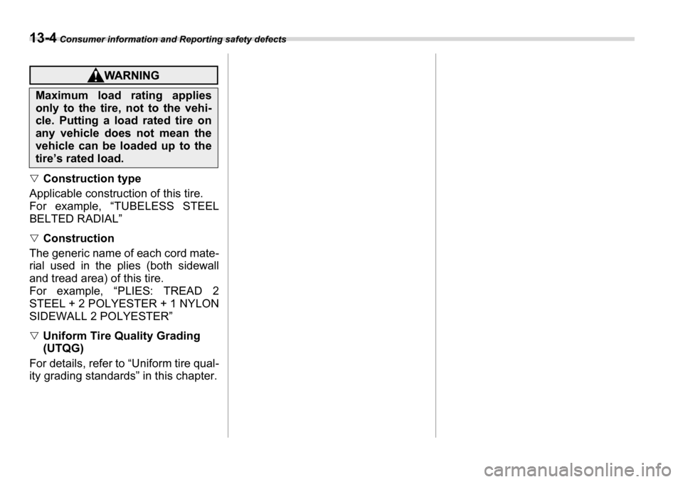 SUBARU TRIBECA 2006 1.G Owners Manual 13-4 Consumer information and Reporting safety defects
�VConstruction type
Applicable construction of this tire.  
For example, “TUBELESS STEEL BELTED RADIAL” �V Construction
The generic name of e
