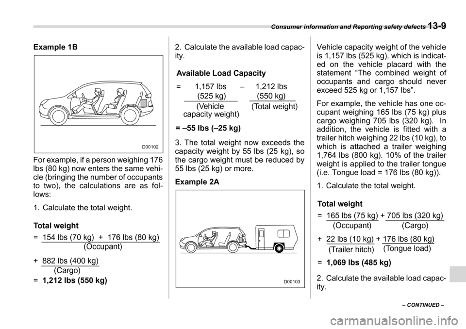 SUBARU TRIBECA 2006 1.G Owners Manual Consumer information and Reporting safety defects 13-9
– CONTINUED  –
Example 1B 
For example, if a person weighing 176 
lbs (80 kg) now enters the same vehi- 
cle (bringing the number of occupant