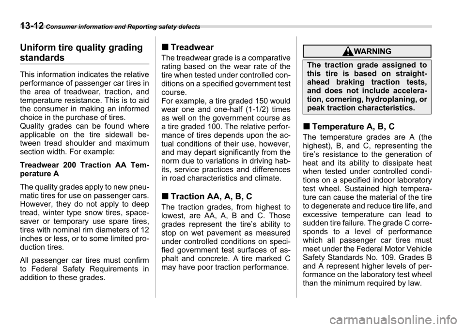 SUBARU TRIBECA 2006 1.G Owners Manual 13-12 Consumer information and Reporting safety defects
Uniform tire quality grading 
standards 
This information indicates the relative 
performance of passenger car tires in
the area of treadwear, t