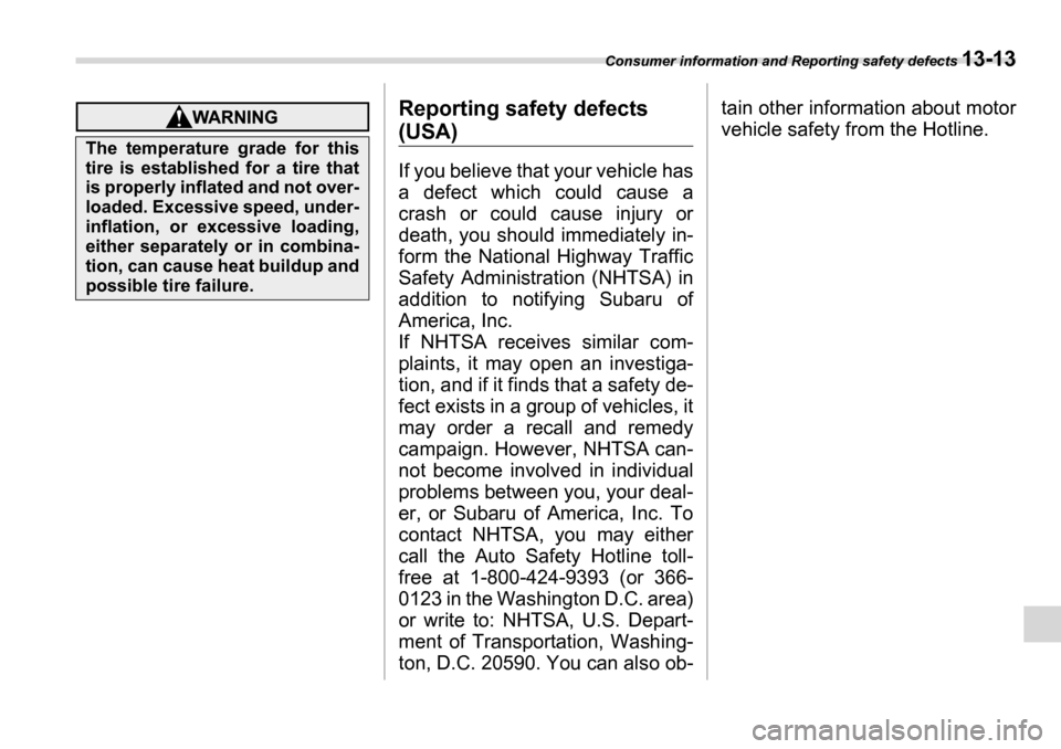 SUBARU TRIBECA 2006 1.G Owners Manual Consumer information and Reporting safety defects 13-13
Reporting safety defects 
(USA) 
If you believe that your vehicle has 
a defect which could cause a
crash or could cause injury or
death, you sh