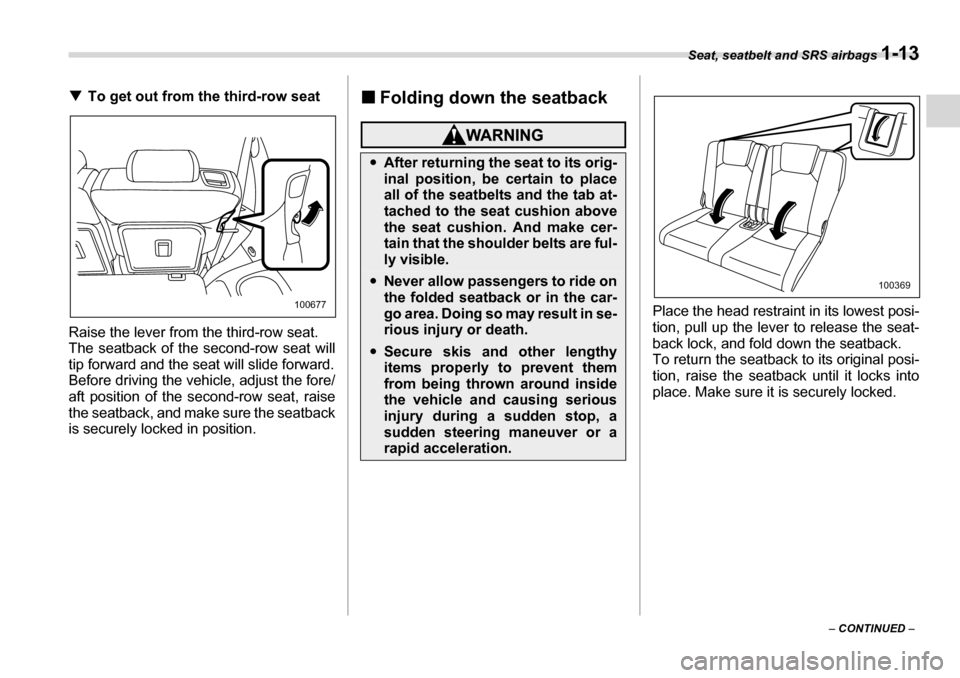 SUBARU TRIBECA 2006 1.G Owners Manual Seat, seatbelt and SRS airbags 1-13
– CONTINUED  –
�T
To get out from the third-row seat
Raise the lever from the third-row seat.  
The seatback of the second-row seat will
tip forward and the sea
