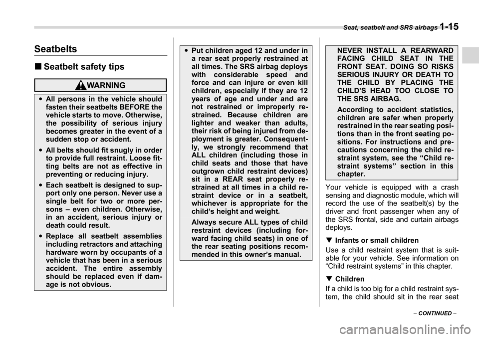 SUBARU TRIBECA 2006 1.G Owners Manual Seat, seatbelt and SRS airbags 1-15
– CONTINUED  –
Seatbelts �„Seatbelt safety tips
Your vehicle is equipped with a crash 
sensing and diagnostic module, which will
record the use of the seatbel
