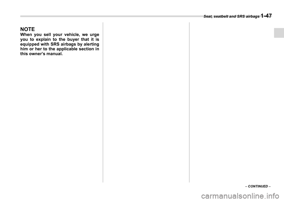 SUBARU TRIBECA 2006 1.G Owners Manual Seat, seatbelt and SRS airbags 1-47
– CONTINUED  –
NOTE 
When you sell your vehicle, we urge 
you to explain to the buyer that it is 
equipped with SRS airbags by alerting
him or her to the applic