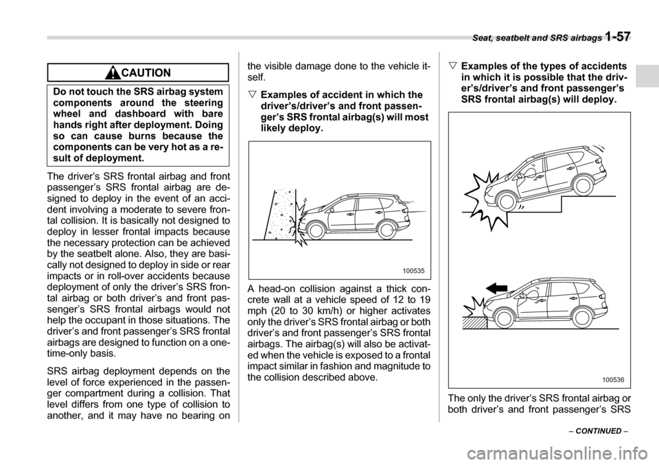 SUBARU TRIBECA 2006 1.G Owners Manual Seat, seatbelt and SRS airbags 1-57
– CONTINUED  –
The driver’s SRS frontal airbag and front 
passenger’s SRS frontal airbag are de- 
signed to deploy in the event of an acci- 
dent involving 