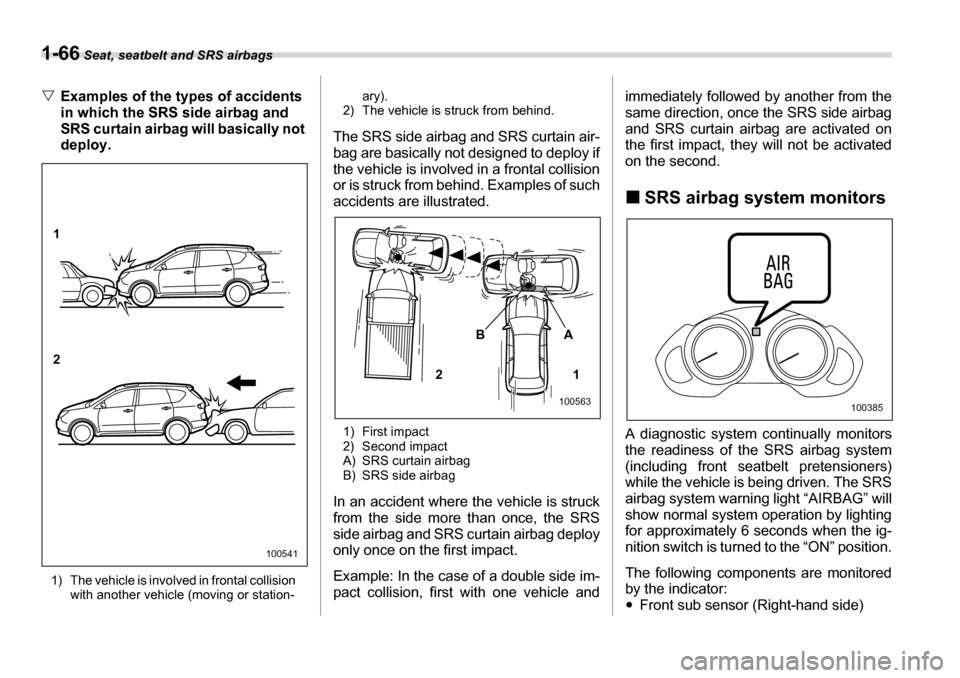 SUBARU TRIBECA 2006 1.G Owners Manual 1-66 Seat, seatbelt and SRS airbags
�VExamples of the types of accidents  
in which the SRS side airbag and  
SRS curtain airbag will basically not 
deploy.
1) The vehicle is involved in frontal colli