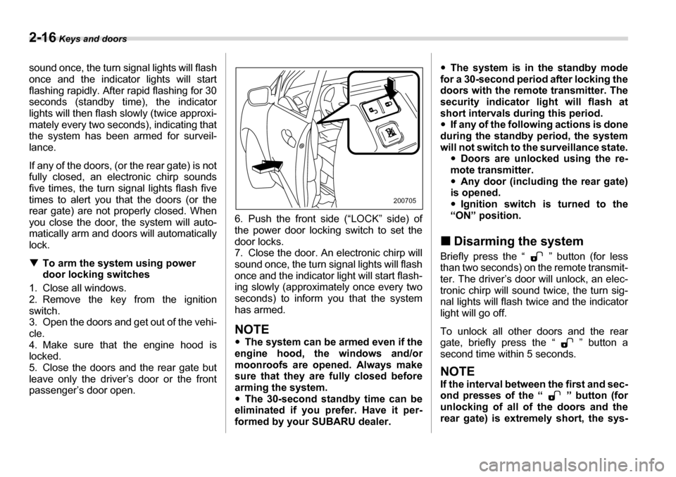 SUBARU TRIBECA 2007 1.G Owners Manual 2-16 Keys and doors
sound once, the turn signal lights will flash 
once and the indicator lights will start 
flashing rapidly. After rapid flashing for 30
seconds (standby time), the indicator 
lights