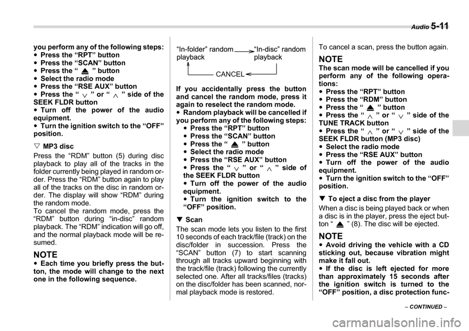 SUBARU TRIBECA 2007 1.G Owners Manual Audio 5-11
– CONTINUED  –
you perform any of the following steps: �y
Press the “RPT” button
�y Press the “SCAN” button
�y Press the “ ” button
�y Select the radio mode
�y Press the “