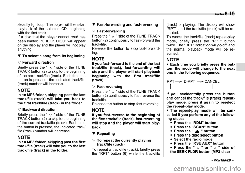 SUBARU TRIBECA 2007 1.G Owners Manual Audio 5-19
– CONTINUED  –
steadily lights up. The player will then start 
playback of the selected CD, beginning 
with the first track.
If a disc that the player cannot read has 
been loaded, “C