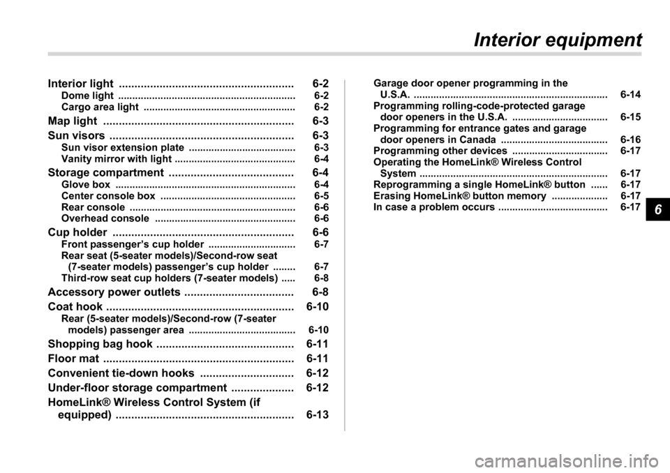 SUBARU TRIBECA 2007 1.G Owners Manual 6
Interior equipment
Interior light  ........................................................ 6-2 Dome light  ............................................................... 6-2 
Cargo area light  ...
