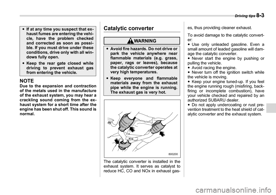 SUBARU TRIBECA 2007 1.G Owners Manual Driving tips 8-3
NOTE 
Due to the expansion and contraction 
of the metals used in the manufacture 
of the exhaust system, you may hear a 
crackling sound coming from the ex-
haust system for a short 