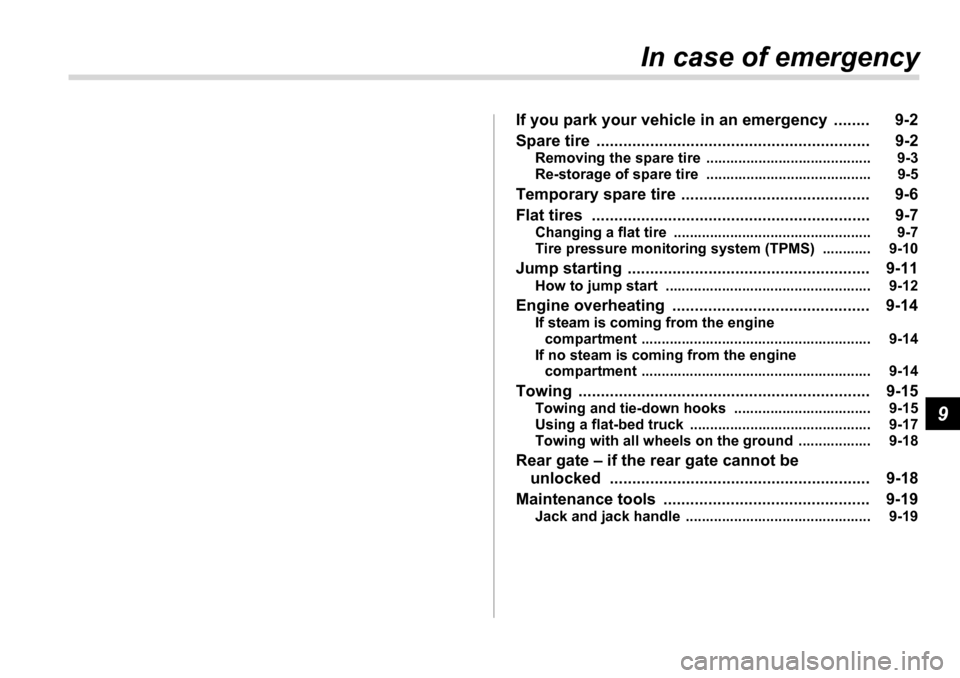 SUBARU TRIBECA 2007 1.G Owners Manual 9
In case of emergency
If you park your vehicle in an emergency  ........ 9-2 
Spare tire  ............................................................. 9-2 Removing the spare tire  ..................