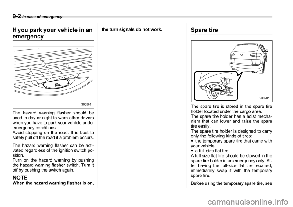 SUBARU TRIBECA 2007 1.G Owners Manual 9-2 In case of emergency
In case of emergencyIf you park your vehicle in an 
emergency 
The hazard warning flasher should be 
used in day or night to warn other drivers 
when you have to park your veh