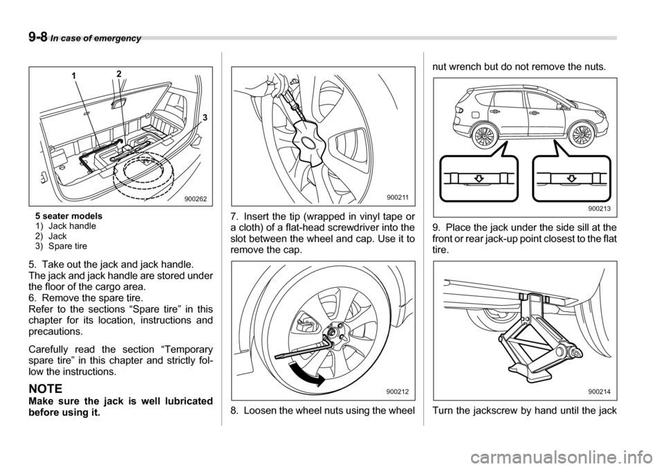 SUBARU TRIBECA 2007 1.G Owners Manual 9-8 In case of emergency
5 seater models 
1) Jack handle
2) Jack
3) Spare tire
5. Take out the jack and jack handle. 
The jack and jack handle are stored under 
the floor of the cargo area. 
6. Remove
