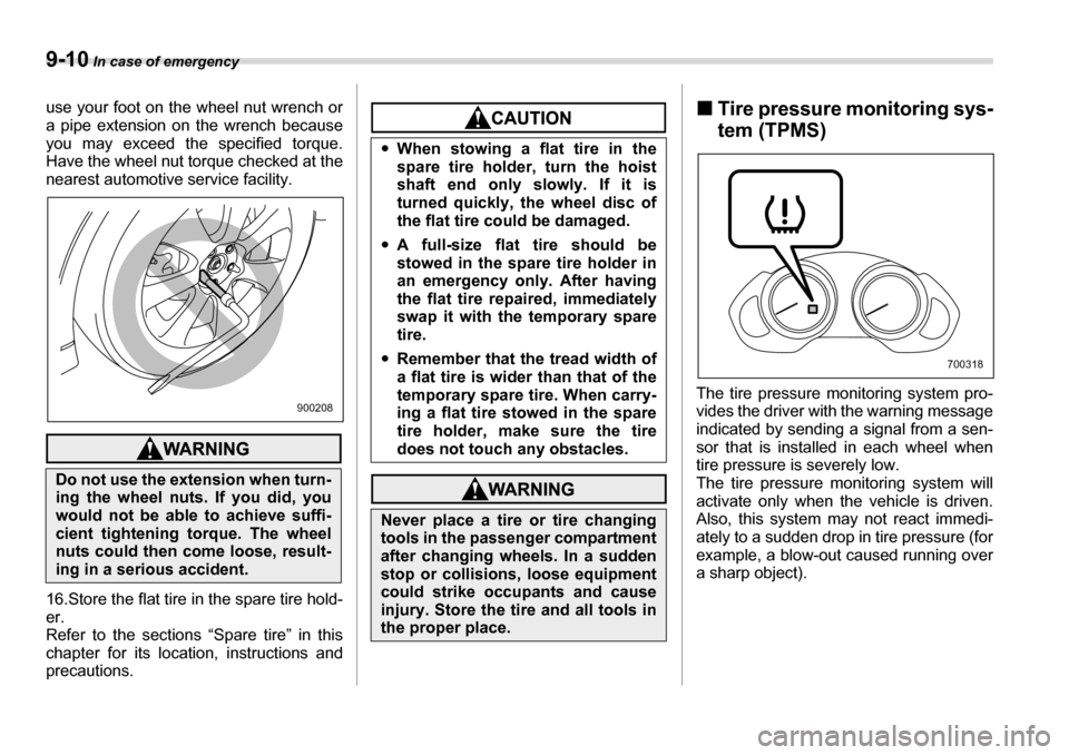 SUBARU TRIBECA 2007 1.G Owners Manual 9-10 In case of emergency
use your foot on the wheel nut wrench or
a pipe extension on the wrench because
you may exceed the specified torque.
Have the wheel nut torque checked at the
nearest autom SUBARU TRIBECA 2007 1.G Owners Manual 9-10 In case of emergency
use your foot on the wheel nut wrench or
a pipe extension on the wrench because
you may exceed the specified torque.
Have the wheel nut torque checked at the
nearest autom
