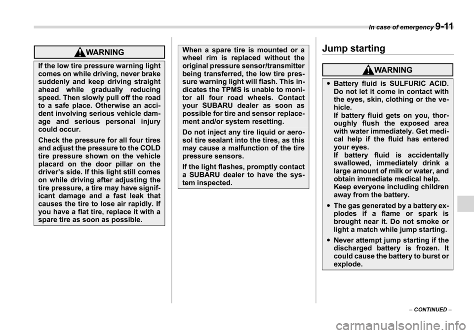 SUBARU TRIBECA 2007 1.G Owners Manual In case of emergency 9-11
– CONTINUED  –
Jump starting
If the low tire pressure warning light 
comes on while driving, never brake 
suddenly and keep driving straight 
ahead while gradually reduci