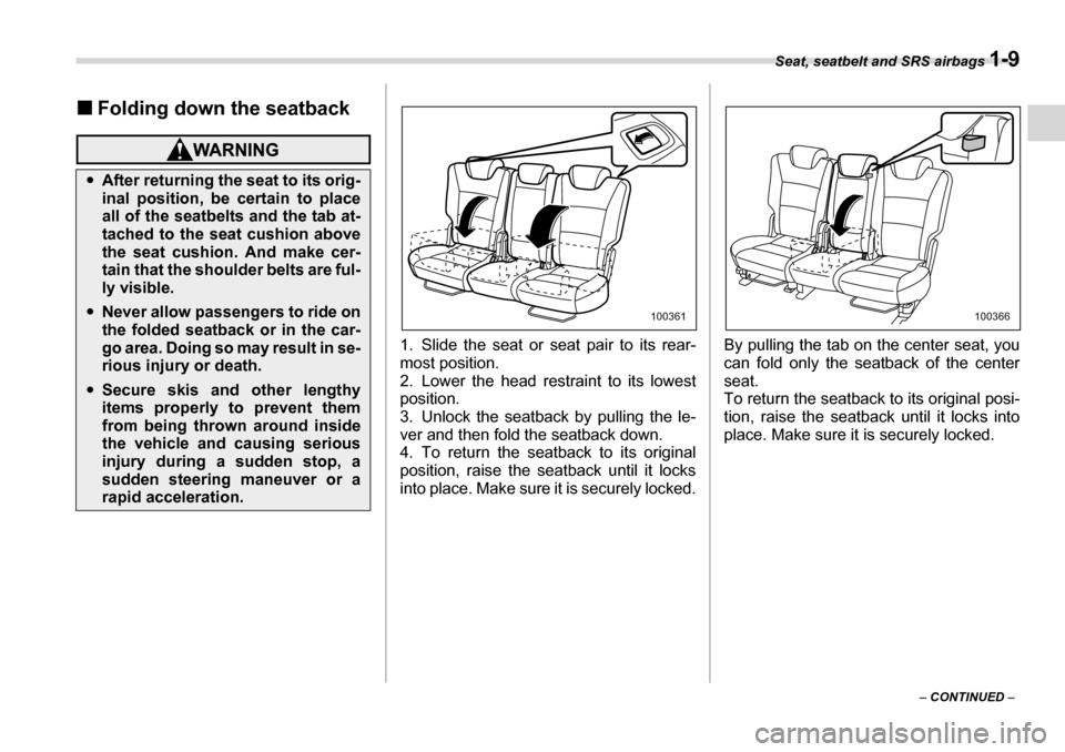 SUBARU TRIBECA 2007 1.G Owners Manual Seat, seatbelt and SRS airbags 1-9
– CONTINUED  –
�„
Folding down the seatback
1. Slide the seat or seat pair to its rear- 
most position.
2. Lower the head restraint to its lowestposition. 
3. 