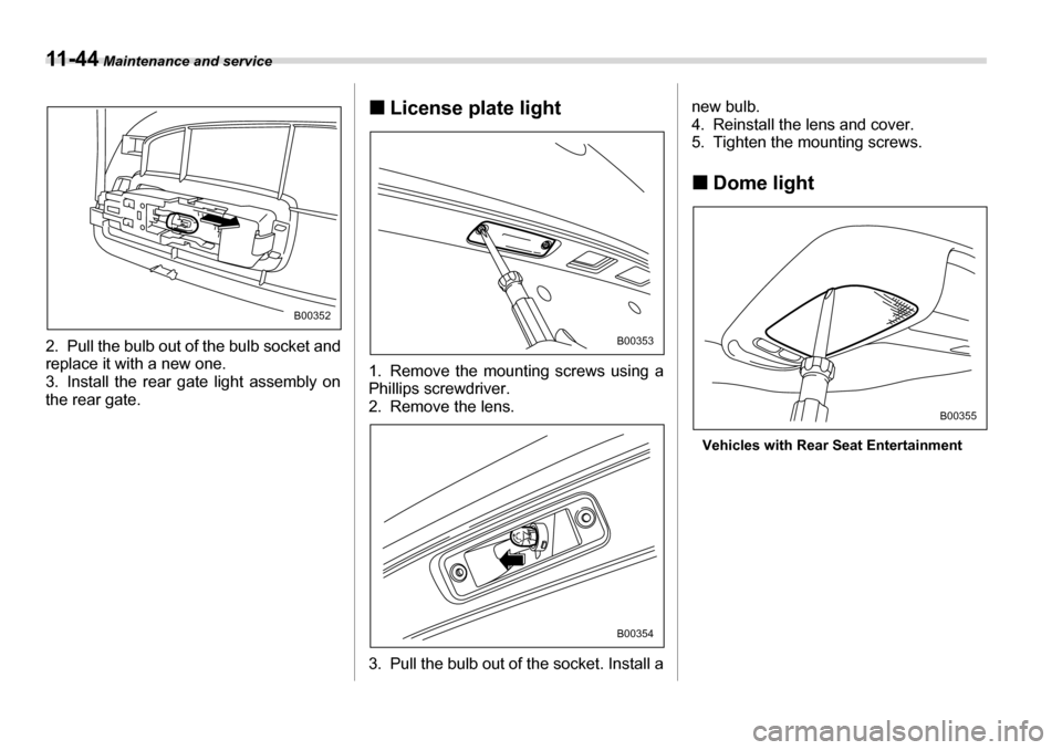 SUBARU TRIBECA 2007 1.G Owners Manual 11 - 4 4 Maintenance and service
2. Pull the bulb out of the bulb socket and 
replace it with a new one. 
3. Install the rear gate light assembly on the rear gate. �„
License plate light
0
1. Remove