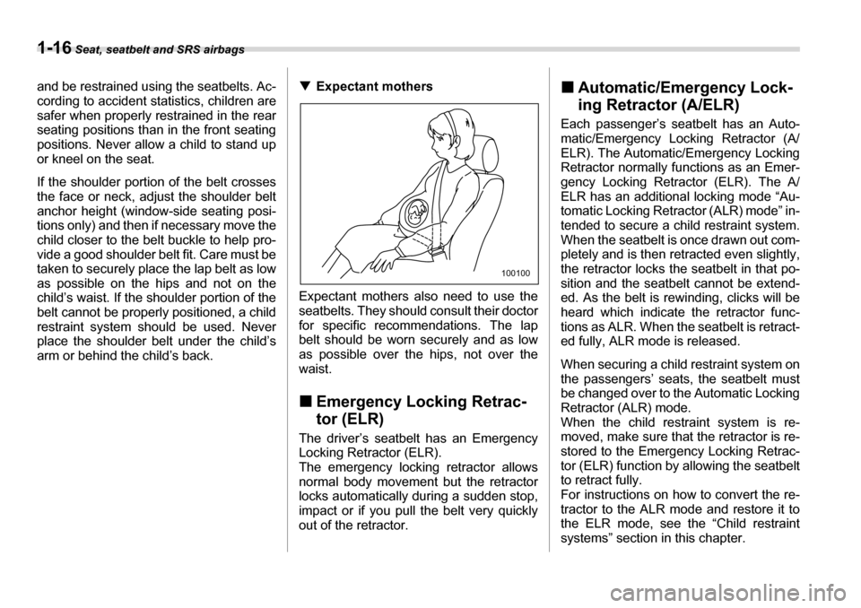 SUBARU TRIBECA 2007 1.G Owners Manual 1-16 Seat, seatbelt and SRS airbags
and be restrained using the seatbelts. Ac- 
cording to accident statistics, children are 
safer when properly restrained in the rear
seating positions than in the f