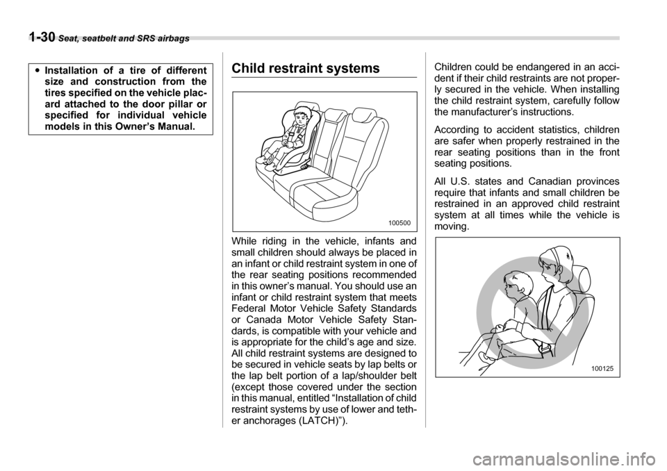 SUBARU TRIBECA 2007 1.G Owners Manual 1-30 Seat, seatbelt and SRS airbags
Child restraint systems 
While riding in the vehicle, infants and 
small children should always be placed in 
an infant or child restraint system in one of
the rear