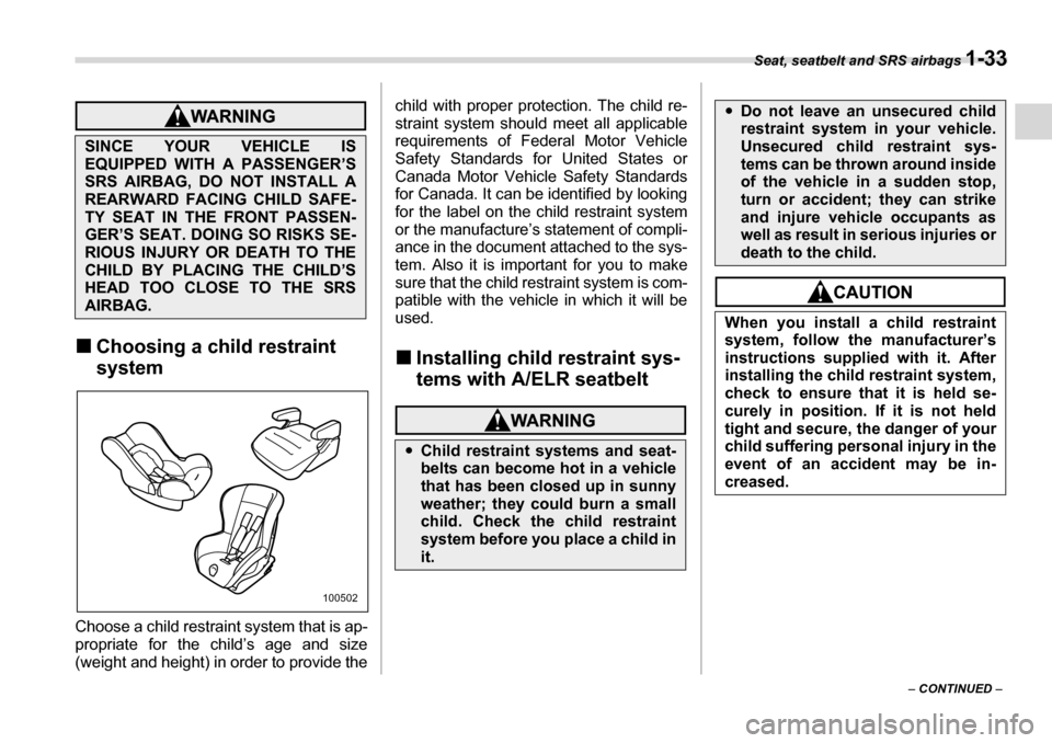 SUBARU TRIBECA 2007 1.G Owners Manual Seat, seatbelt and SRS airbags 1-33
– CONTINUED  –
�„Choosing a child restraint  system
Choose a child restraint system that is ap- 
propriate for the child’s age and size
(weight and height) 