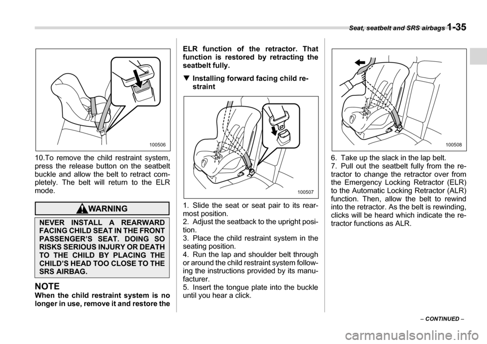 SUBARU TRIBECA 2007 1.G Owners Manual Seat, seatbelt and SRS airbags 1-35
– CONTINUED  –
10.To remove the child restraint system, 
press the release button on the seatbelt
buckle and allow the belt to retract com-
pletely. The belt wi