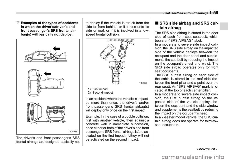 SUBARU TRIBECA 2007 1.G Owners Manual Seat, seatbelt and SRS airbags 1-59
– CONTINUED  –
�V
Examples of the types of accidents  
in which the driver’s/driver’s and  
front passenger’s SRS frontal air-
bag(s) will basically not d