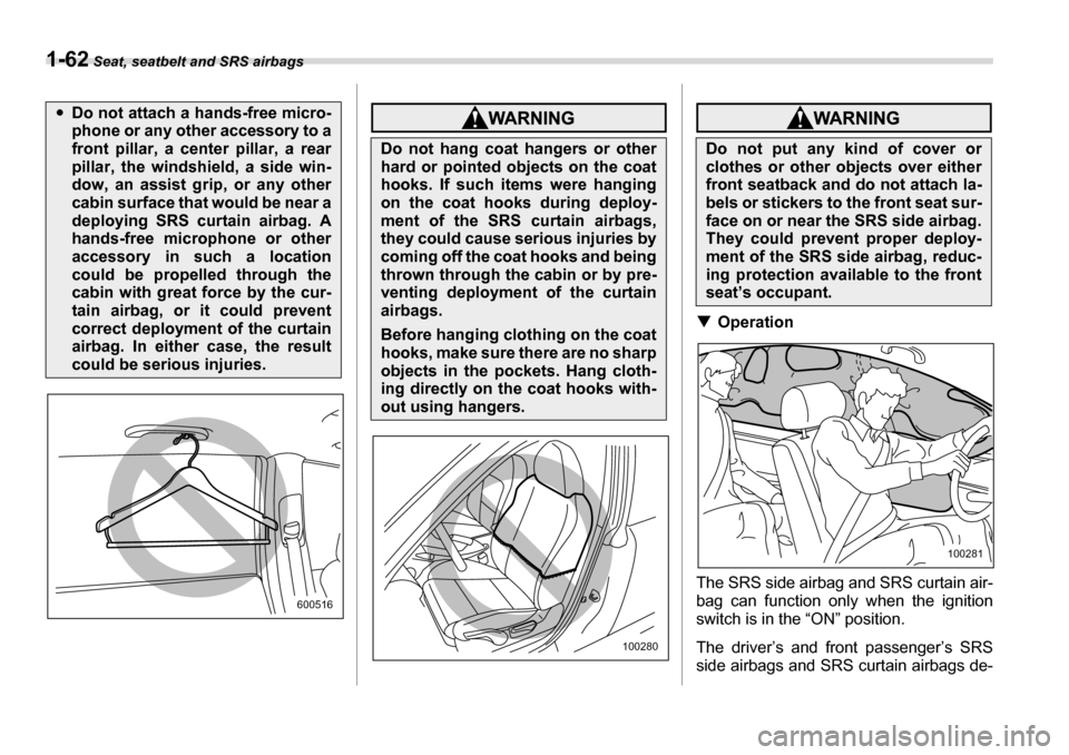 SUBARU TRIBECA 2007 1.G Owners Manual 1-62 Seat, seatbelt and SRS airbags
�TOperation
The SRS side airbag and SRS curtain air- 
bag can function only when the ignitionswitch is in the “ON” position. 
The driver’s and front passenger