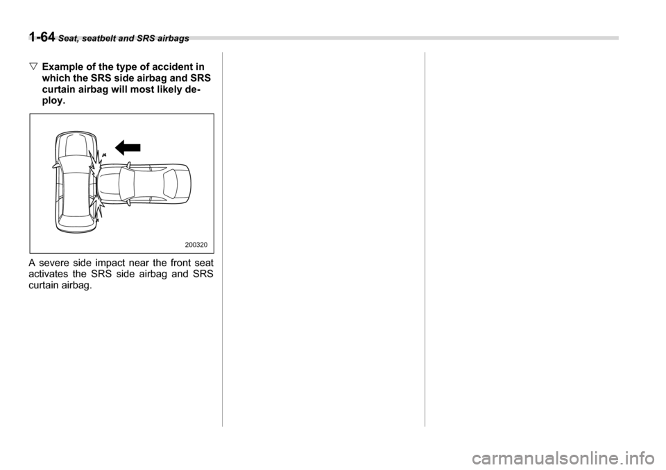 SUBARU TRIBECA 2007 1.G Owners Manual 1-64 Seat, seatbelt and SRS airbags
�VExample of the type of accident in  
which the SRS side airbag and SRS  
curtain airbag will most likely de-
ploy.
A severe side impact near the front seat 
activ