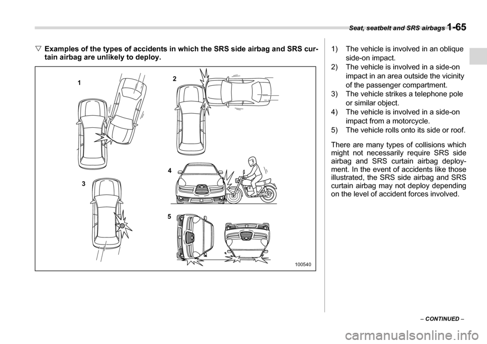 SUBARU TRIBECA 2007 1.G Owners Manual Seat, seatbelt and SRS airbags 1-65
– CONTINUED  –
�VExamples of the types of accidents in which the SRS side airbag and SRS cur- 
tain airbag are unlikely to deploy.
1 2
3 4
5
100540
1) The vehic