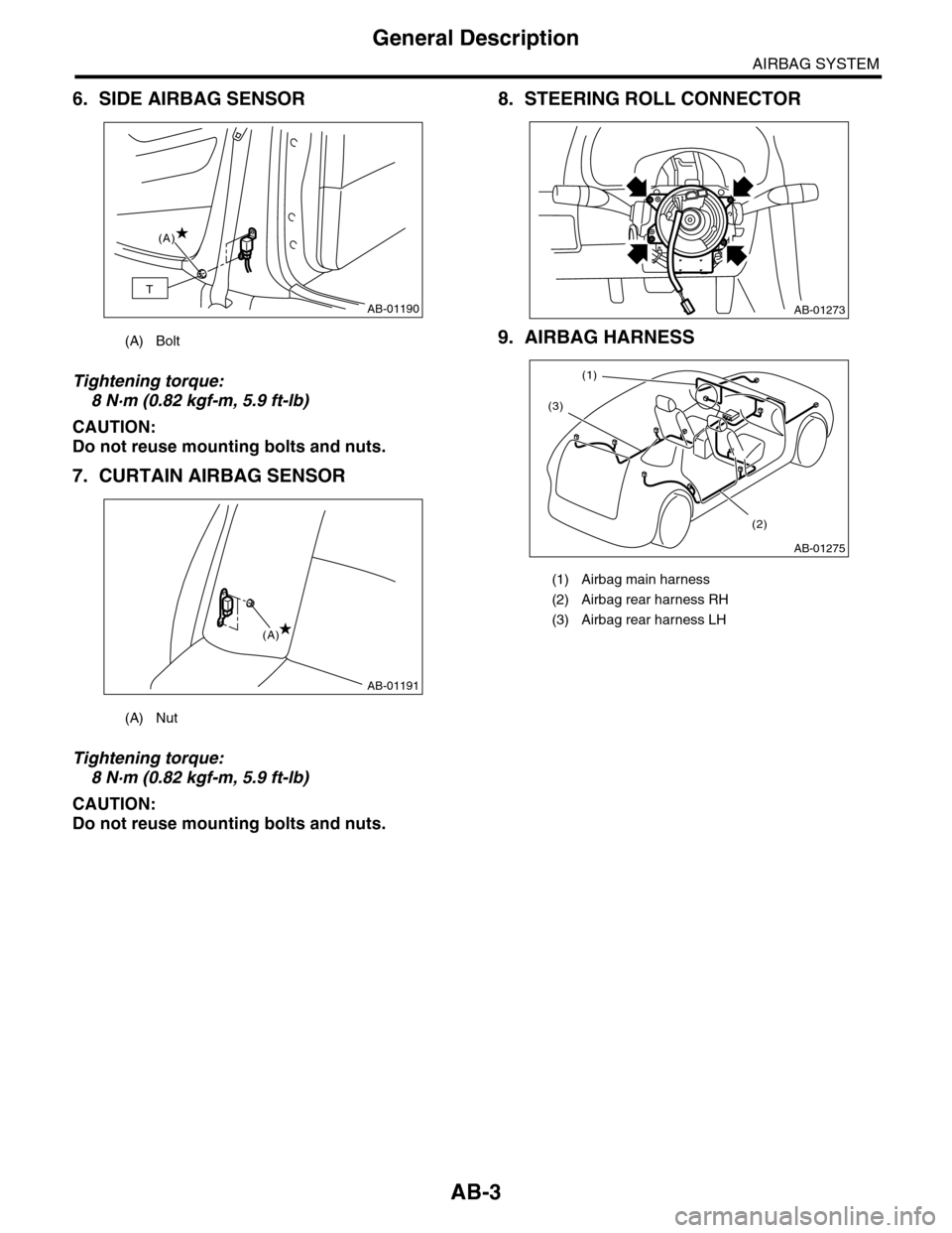 SUBARU TRIBECA 2009 1.G Service Workshop Manual AB-3
General Description
AIRBAG SYSTEM
6. SIDE AIRBAG SENSOR
Tightening torque:
8 N·m (0.82 kgf-m, 5.9 ft-lb)
CAUTION:
Do not reuse mounting bolts and nuts.
7. CURTAIN AIRBAG SENSOR
Tightening torque