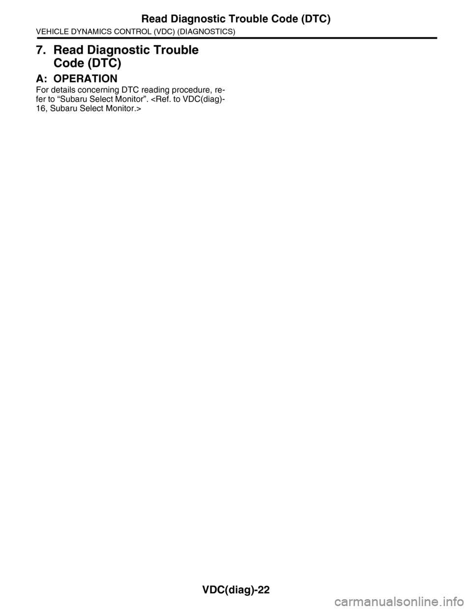 SUBARU TRIBECA 2009 1.G Service Workshop Manual VDC(diag)-22
Read Diagnostic Trouble Code (DTC)
VEHICLE DYNAMICS CONTROL (VDC) (DIAGNOSTICS)
7. Read Diagnostic Trouble 
Code (DTC)
A: OPERATION
For details concerning DTC reading procedure, re-
fer t