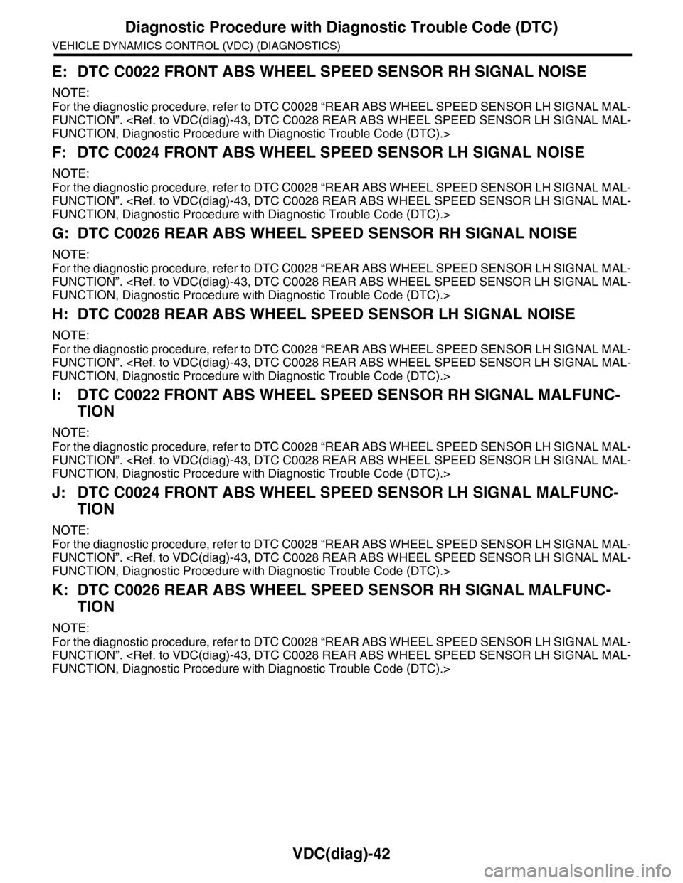 SUBARU TRIBECA 2009 1.G Service Workshop Manual VDC(diag)-42
Diagnostic Procedure with Diagnostic Trouble Code (DTC)
VEHICLE DYNAMICS CONTROL (VDC) (DIAGNOSTICS)
E: DTC C0022 FRONT ABS WHEEL SPEED SENSOR RH SIGNAL NOISE
NOTE:
For the diagnostic pro