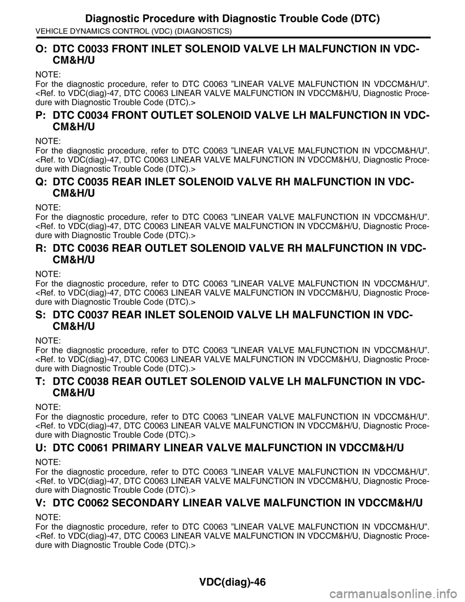 SUBARU TRIBECA 2009 1.G Service Workshop Manual VDC(diag)-46
Diagnostic Procedure with Diagnostic Trouble Code (DTC)
VEHICLE DYNAMICS CONTROL (VDC) (DIAGNOSTICS)
O: DTC C0033 FRONT INLET SOLENOID VALVE LH MALFUNCTION IN VDC-
CM&H/U
NOTE:
For the SUBARU TRIBECA 2009 1.G Service Workshop Manual VDC(diag)-46
Diagnostic Procedure with Diagnostic Trouble Code (DTC)
VEHICLE DYNAMICS CONTROL (VDC) (DIAGNOSTICS)
O: DTC C0033 FRONT INLET SOLENOID VALVE LH MALFUNCTION IN VDC-
CM&H/U
NOTE:
For the