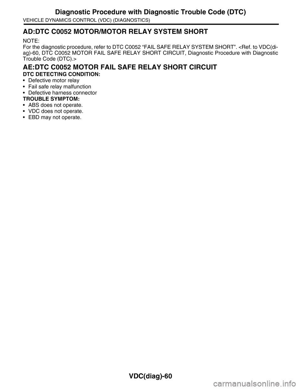 SUBARU TRIBECA 2009 1.G Service Workshop Manual VDC(diag)-60
Diagnostic Procedure with Diagnostic Trouble Code (DTC)
VEHICLE DYNAMICS CONTROL (VDC) (DIAGNOSTICS)
AD:DTC C0052 MOTOR/MOTOR RELAY SYSTEM SHORT
NOTE:
For the diagnostic procedure, refer 