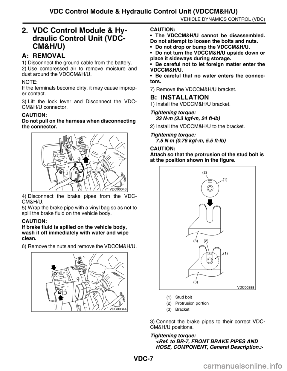 SUBARU TRIBECA 2009 1.G Service Workshop Manual VDC-7
VDC Control Module & Hydraulic Control Unit (VDCCM&H/U)
VEHICLE DYNAMICS CONTROL (VDC)
2. VDC Control Module & Hy-
draulic Control Unit (VDC-
CM&H/U)
A: REMOVAL
1) Disconnect the ground cable fr