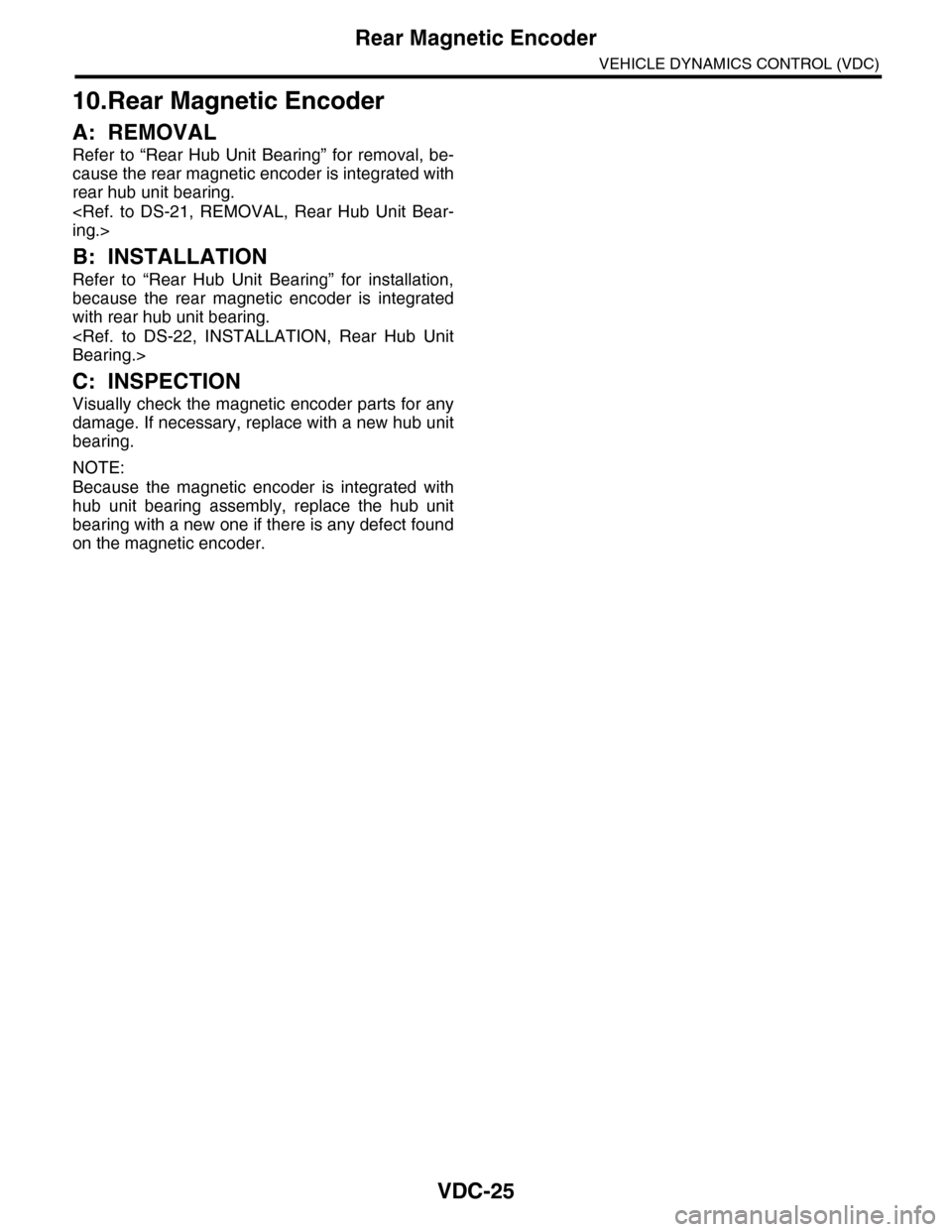 SUBARU TRIBECA 2009 1.G Service Workshop Manual VDC-25
Rear Magnetic Encoder
VEHICLE DYNAMICS CONTROL (VDC)
10.Rear Magnetic Encoder
A: REMOVAL
Refer  to  “Rear  Hub  Unit  Bearing”  for removal, be-
cause the rear magnetic encoder is integrate