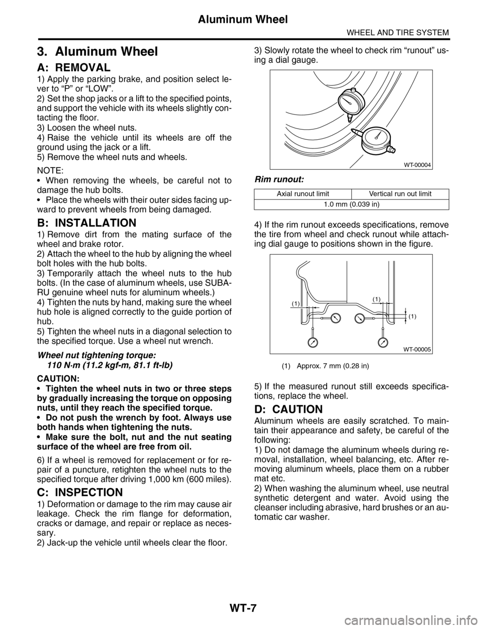 SUBARU TRIBECA 2009 1.G Service Workshop Manual WT-7
Aluminum Wheel
WHEEL AND TIRE SYSTEM
3. Aluminum Wheel
A: REMOVAL
1) Apply  the  parking brake,  and position  select  le-
ver to “P” or “LOW”.
2) Set the shop jacks or a lift to the spec