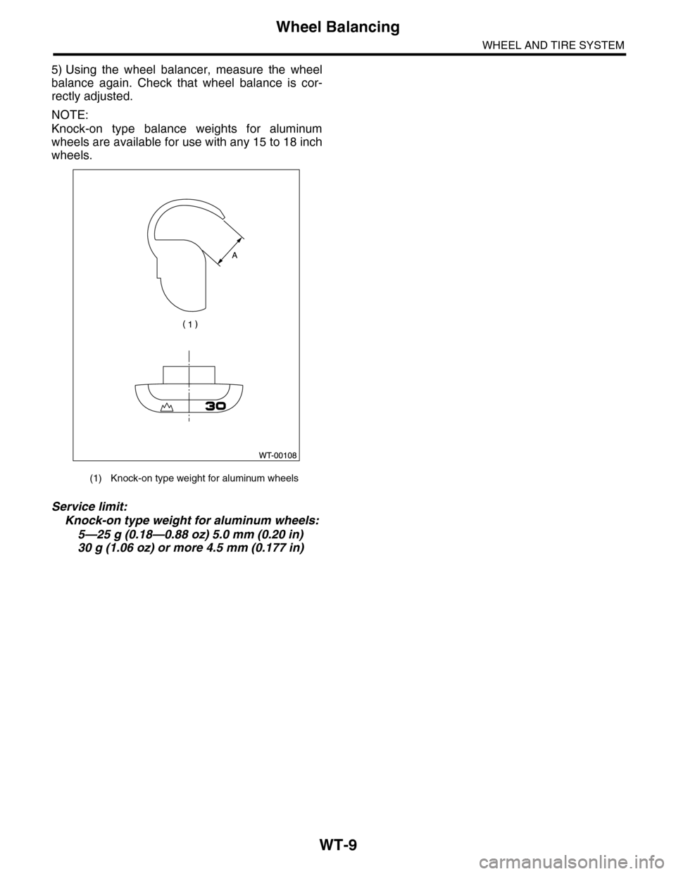 SUBARU TRIBECA 2009 1.G Service Workshop Manual WT-9
Wheel Balancing
WHEEL AND TIRE SYSTEM
5) Using  the  wheel  balancer,  measure  the  wheel
balance  again.  Check  that  wheel  balance  is  cor-
rectly adjusted.
NOTE:
Knock-on  type  balance  w