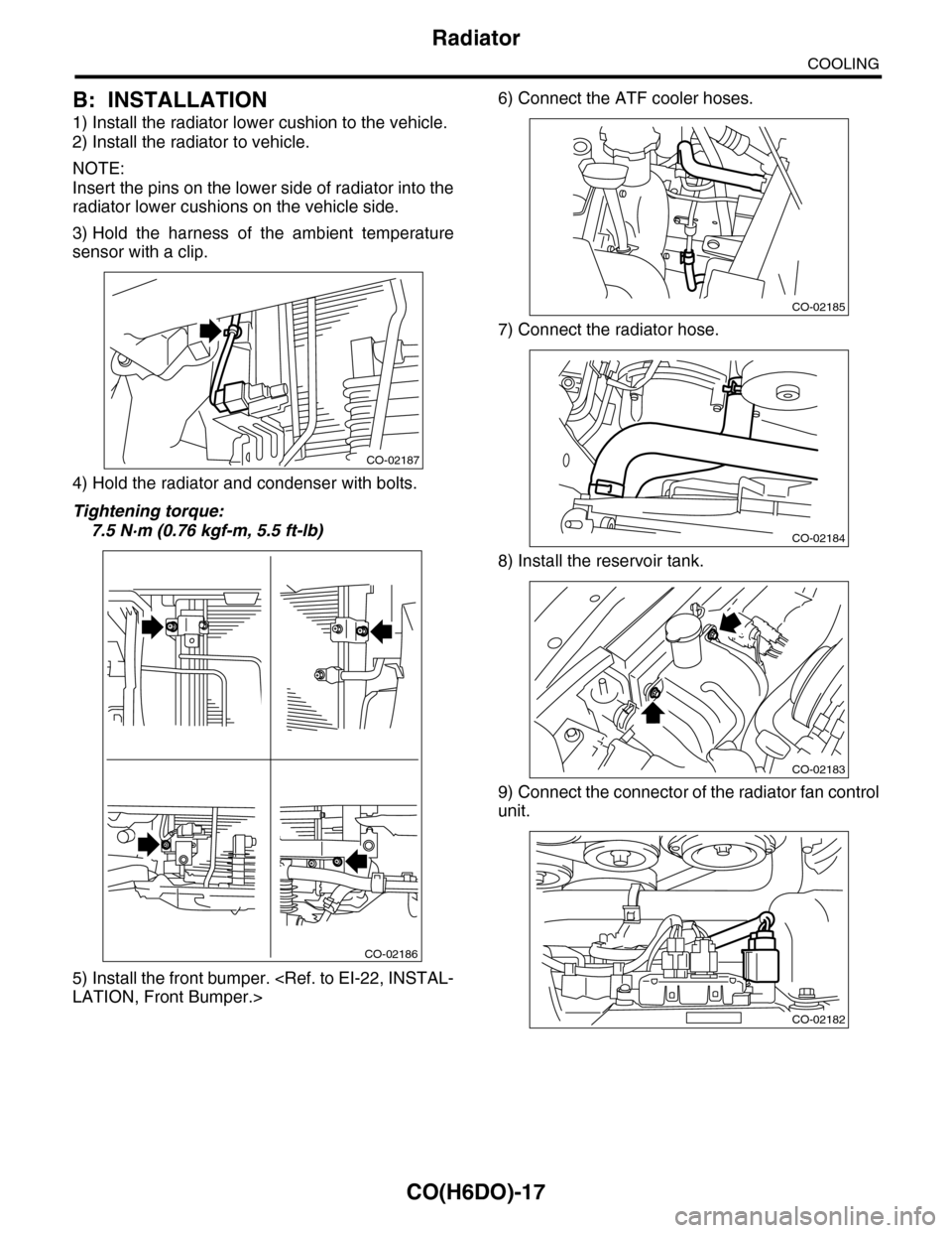 SUBARU TRIBECA 2009 1.G Service Workshop Manual CO(H6DO)-17
Radiator
COOLING
B: INSTALLATION
1) Install the radiator lower cushion to the vehicle.
2) Install the radiator to vehicle.
NOTE:
Insert the pins on the lower side of radiator into the
radi