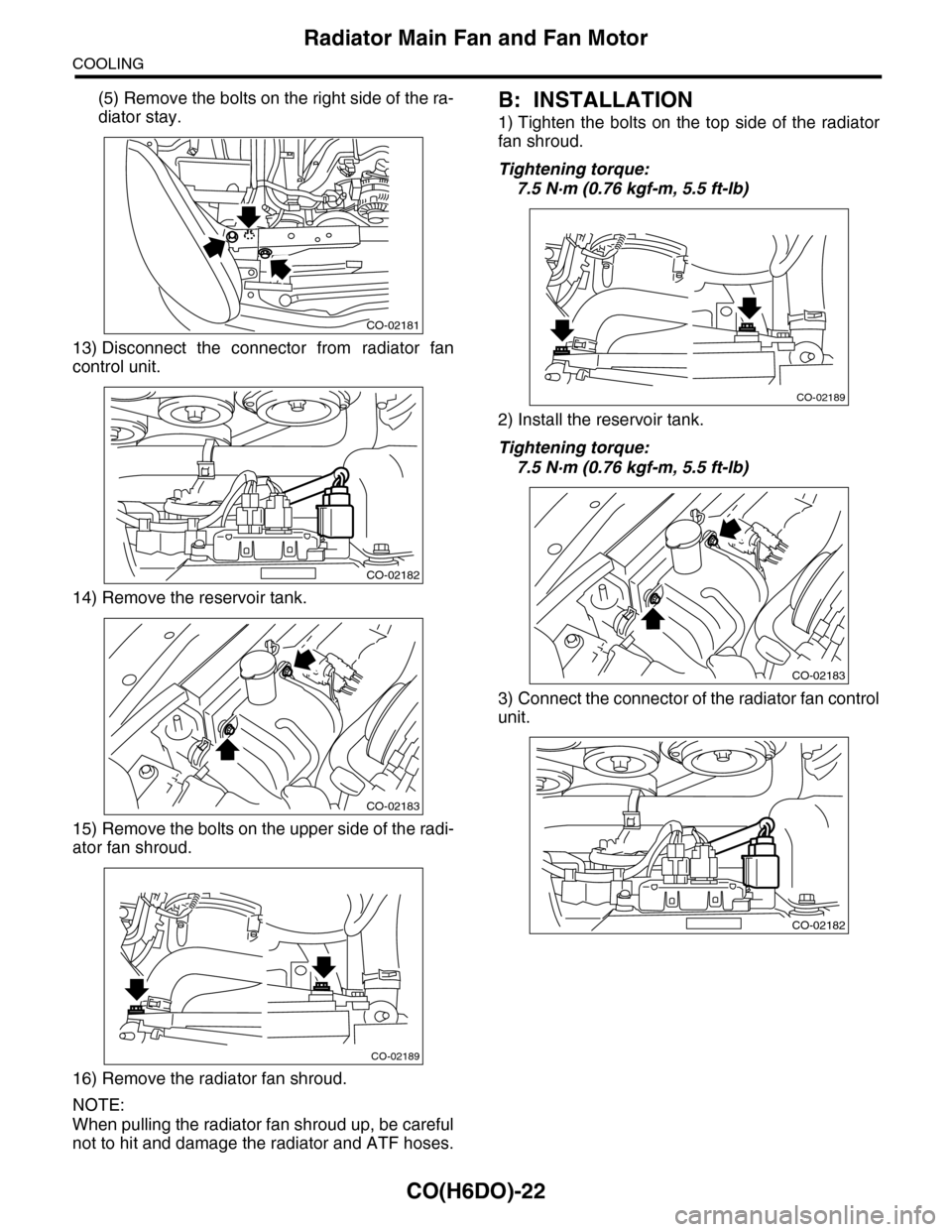 SUBARU TRIBECA 2009 1.G Service Workshop Manual CO(H6DO)-22
Radiator Main Fan and Fan Motor
COOLING
(5) Remove the bolts on the right side of the ra-
diator stay.
13) Disconnect  the  connector  from  radiator  fan
control unit.
14) Remove the rese