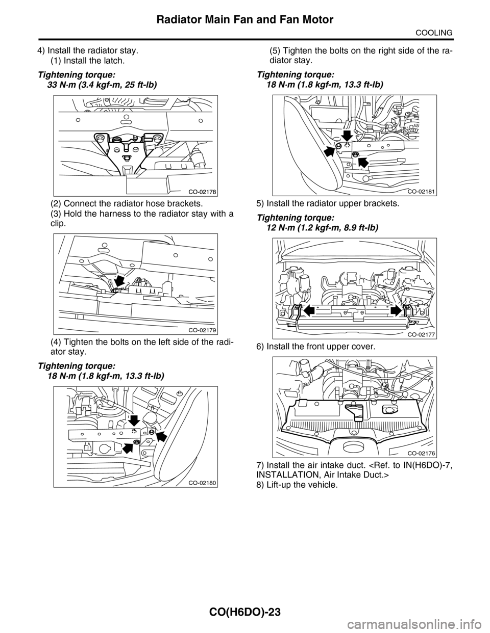 SUBARU TRIBECA 2009 1.G Service Workshop Manual CO(H6DO)-23
Radiator Main Fan and Fan Motor
COOLING
4) Install the radiator stay.
(1) Install the latch.
Tightening torque:
33 N·m (3.4 kgf-m, 25 ft-lb) 
(2) Connect the radiator hose brackets.
(3) H