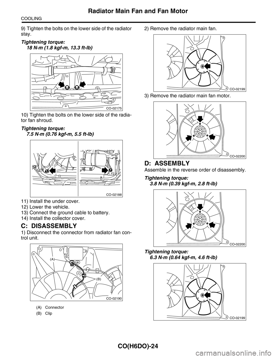 SUBARU TRIBECA 2009 1.G Service Workshop Manual CO(H6DO)-24
Radiator Main Fan and Fan Motor
COOLING
9) Tighten the bolts on the lower side of the radiator
stay.
Tightening torque:
18 N·m (1.8 kgf-m, 13.3 ft-lb)
10) Tighten the bolts on the lower s