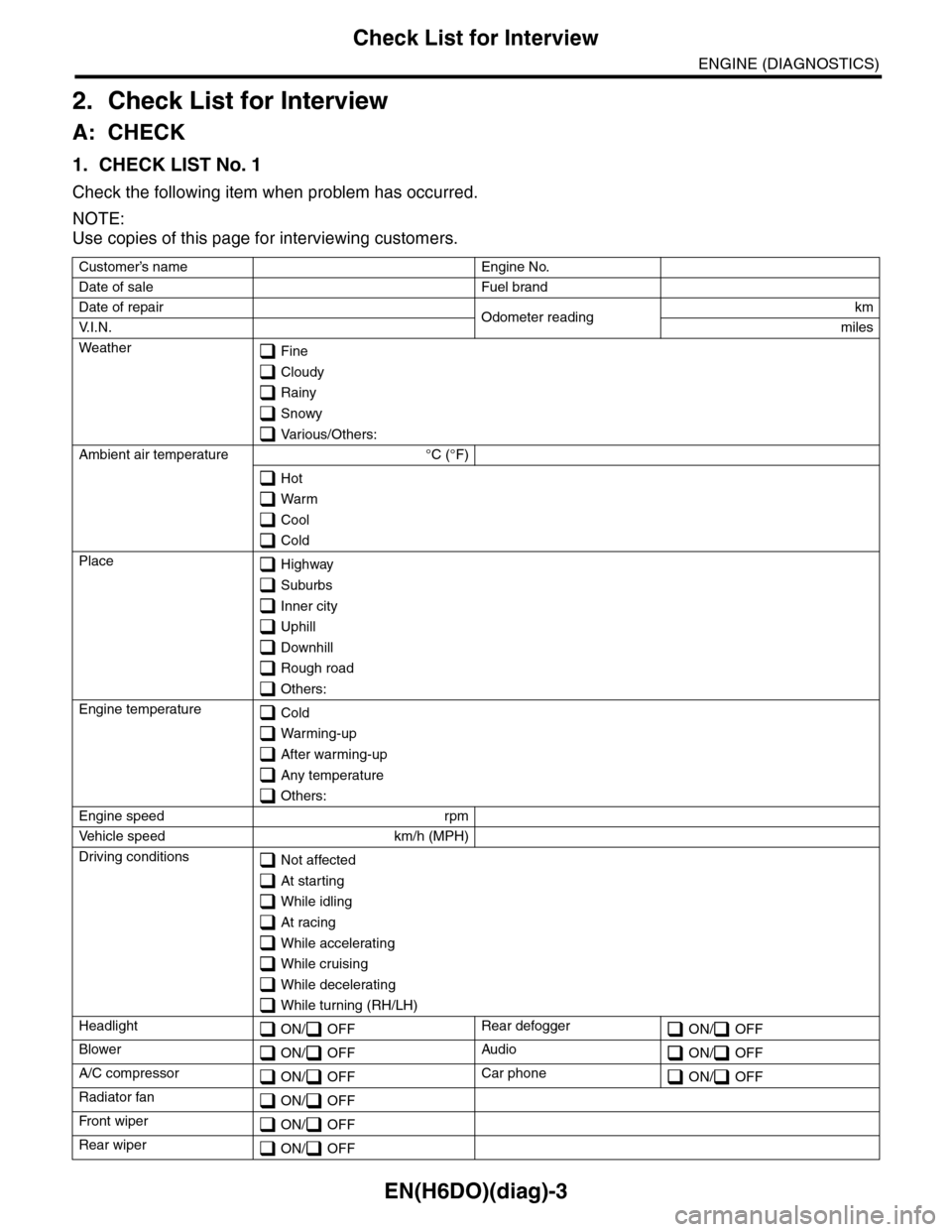 SUBARU TRIBECA 2009 1.G Service Workshop Manual EN(H6DO)(diag)-3
Check List for Interview
ENGINE (DIAGNOSTICS)
2. Check List for Interview
A: CHECK
1. CHECK LIST No. 1
Check the following item when problem has occurred.
NOTE:
Use copies of this pag