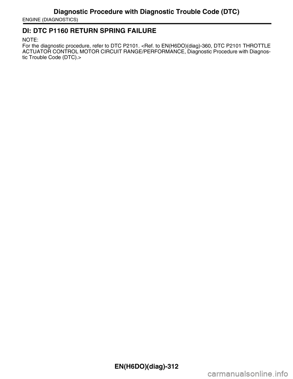 SUBARU TRIBECA 2009 1.G Service Workshop Manual EN(H6DO)(diag)-312
Diagnostic Procedure with Diagnostic Trouble Code (DTC)
ENGINE (DIAGNOSTICS)
DI: DTC P1160 RETURN SPRING FAILURE
NOTE:
For the diagnostic procedure, refer to DTC P2101. <Ref. to EN(
