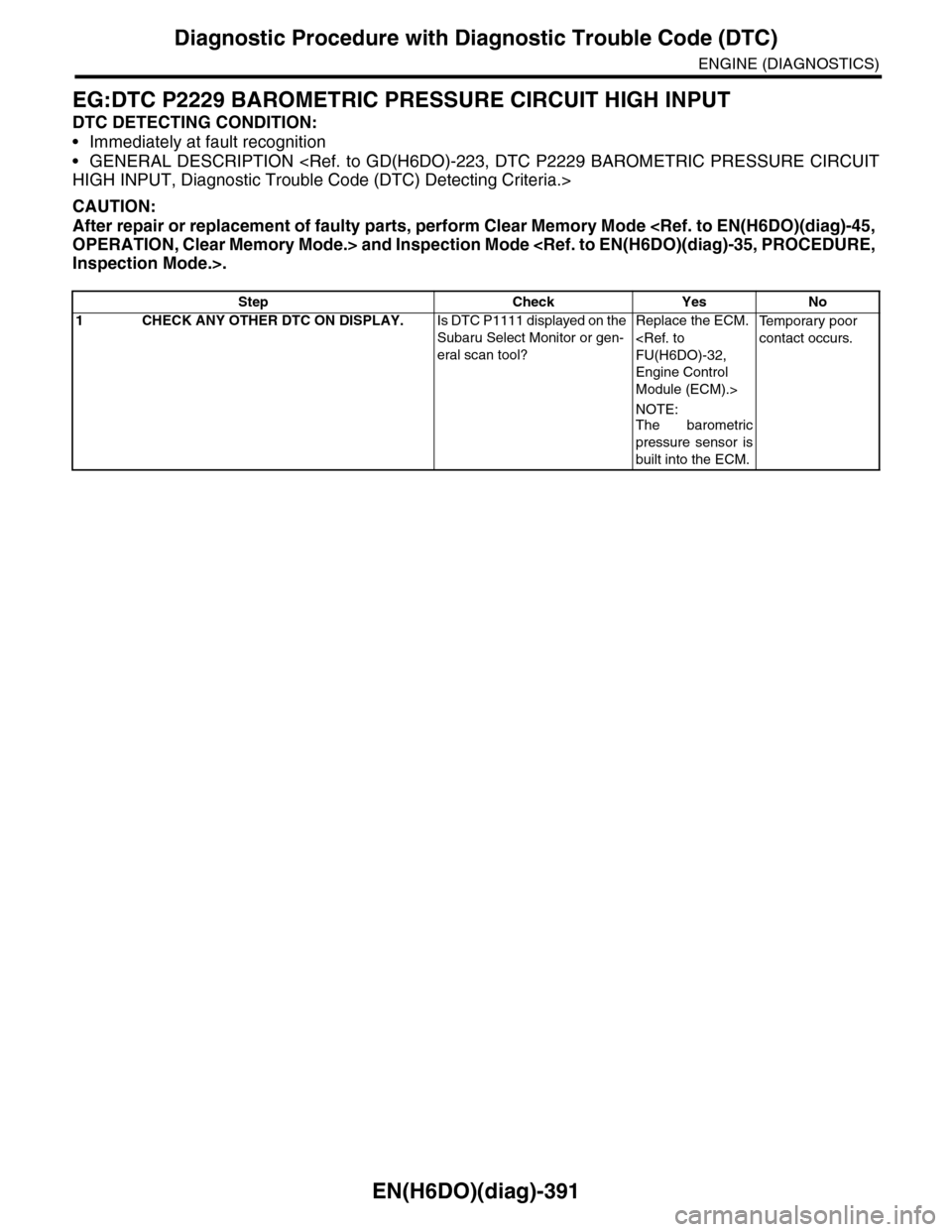 SUBARU TRIBECA 2009 1.G Service Workshop Manual EN(H6DO)(diag)-391
Diagnostic Procedure with Diagnostic Trouble Code (DTC)
ENGINE (DIAGNOSTICS)
EG:DTC P2229 BAROMETRIC PRESSURE CIRCUIT HIGH INPUT
DTC DETECTING CONDITION:
•Immediately at fault rec