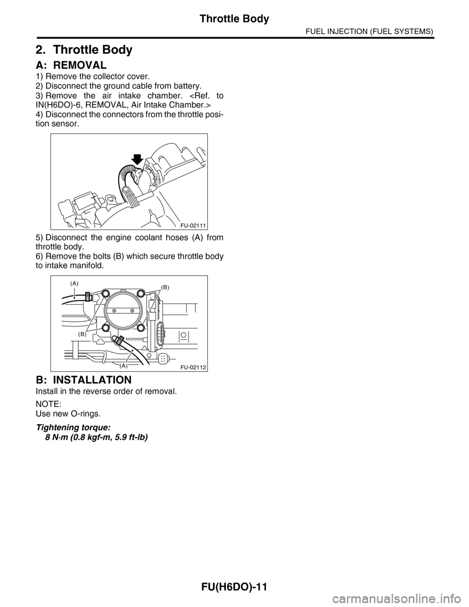 SUBARU TRIBECA 2009 1.G Service Workshop Manual FU(H6DO)-11
Throttle Body
FUEL INJECTION (FUEL SYSTEMS)
2. Throttle Body
A: REMOVAL
1) Remove the collector cover.
2) Disconnect the ground cable from battery.
3) Remove  the  air  intake  chamber.  <