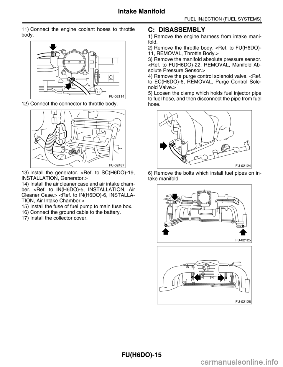 SUBARU TRIBECA 2009 1.G Service Workshop Manual FU(H6DO)-15
Intake Manifold
FUEL INJECTION (FUEL SYSTEMS)
11) Connect  the  engine  coolant  hoses  to  throttle
body.
12) Connect the connector to throttle body.
13) Install  the  generator.  <Ref.  