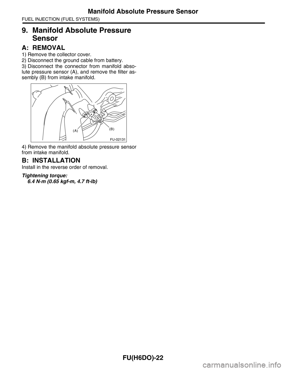 SUBARU TRIBECA 2009 1.G Service Workshop Manual FU(H6DO)-22
Manifold Absolute Pressure Sensor
FUEL INJECTION (FUEL SYSTEMS)
9. Manifold Absolute Pressure 
Sensor
A: REMOVAL
1) Remove the collector cover.
2) Disconnect the ground cable from battery.